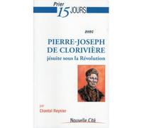 Prier 15 jours avec Pierre-Joseph de Clorivière: jésuite sour la Révolution