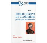 Prier 15 jours avec Pierre-Joseph de Clorivière Jésuite sour la Révolution - Chantal Reynier - Nouvelle Cite - broché - Essai