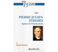 Prier 15 jours avec Pierre-Julien Eymard: Apôtre de l'Eucharisite