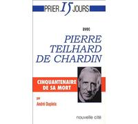 Prier 15 jours avec Pierre Teilhard de Chardin