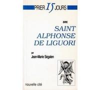 Prier 15 jours avec Saint Alphonse de Liguori Jean-Marie Segalen (Auteur)