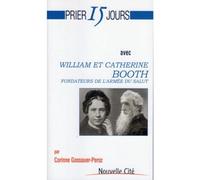 Prier 15 jours avec William et Catherine Booth n°119: Fondateurs de l'Armée du Salut