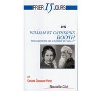 Prier 15 jours avec William et Catherine Booth n°119 Fondateurs de l'Armée du Salut - Corinne Gossauer-Peroz - Nouvelle Cite - broché - Essai