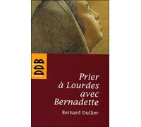 Prier à Lourdes avec Bernadette - Bernard Dullier - Desclée De Brouwer - broché - Essai