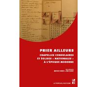 Prier ailleurs Chapelles consulaires et églises « nationales » à l’époque moderne - Mathieu Grenet - Publication Universite Provence - broché - Essai