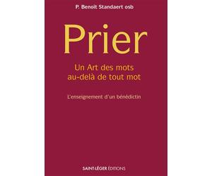 Prier Avec des mots et au-delà de tout mot, l'enseignement d'un bénédictin - Benoît Standaert - Saint-Leger Eds - broché - Essai