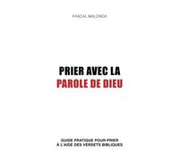 Prier avec la Parole de Dieu: Guide pratique pour prier à l'aide des versets bibliques