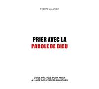 Prier avec la Parole de Dieu Guide pratique pour prier à l'aide des versets bibliques - Pascal Malonda - Malonda Pascal - broché - Guide
