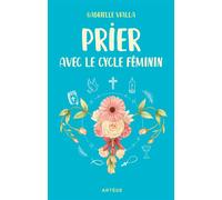 Prier avec le cycle féminin - Gabrielle Vialla - Artege - broché - Essai