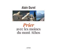 Prier avec les moines du mont Athos - Alain Durel - Artege - broché - Essai
