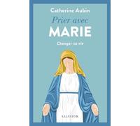 Prier avec Marie. Changer sa vie