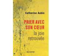 Prier avec son coeur La joie retrouvée - Catherine Aubin - Salvator - broché - Essai