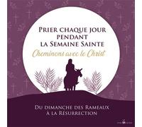 Prier chaque jour pendant la Semaine Sainte Cheminons avec le Christ du dimanche des Rameaux à la Résurrection - Association Ephèse - Ass.coeur De Jesus Ephese - broché - Essai