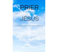 PRIER COMME JÉSUS: ET RETROUVEZ VOTRE PAIX INTÉRIEURE