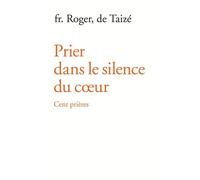Prier dans le silence du coeur - cent prières - fr. Roger - Presses De Taize - broché - Anthologie