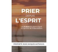 PRIER DEPUIS L'ESPRIT: Les 9 dons du Saint-Esprit au service de l'intercession