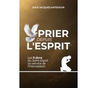 Prier depuis l'Esprit: Les 9 dons du Saint-Esprit au service de l'intercession