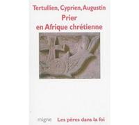 Prier en afrique chrétienne Tertullien (Auteur), Cyprien (Auteur), Saint Augustin (Auteur)