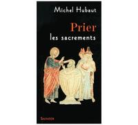 Prier Les Sacrements - Accueillir Aujourd'hui La Vie Du Christ De Pâques