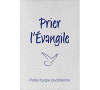 Prier l'Evangile: Petite liturgie quotidienne