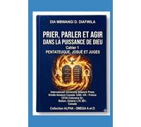 PRIER, PARLER ET AGIR DANS LA PUISSANCE DE DIEU: CAHIER 1. PENTATEUQUE, JOSUÉ ET JUGES