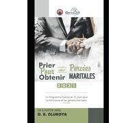 Prier pour obtenir vos percées maritales 2021: Un Programme Special de 21 jours pour La Delivrance et Les percees Maritales