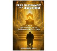 Prier Puissamment Selon Jésus-Christ Tome 1