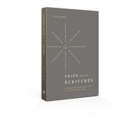 Prier Selon Les Ecritures - Un Manuel Pour S'inspirer Des Prières Et Des Promesses De La Bible
