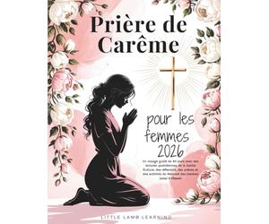 Prière de Carême pour les femmes 2026: Un voyage guidé de 40 jours avec des lectures quotidiennes de la Sainte Écriture, des réflexions, des prières ... du Mercredi des Cendres jusqu'à Pâques