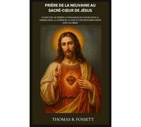 PRIÈRE DE LA NEUVAINE AU SACRÉ-CŒUR DE JÉSUS: Un recueil de prières catholiques de 9 jours pour la miséricorde, la guérison, la paix et une profonde union avec le Christ. (French Edition)