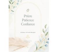 PRIÈRE, PATIENCE, CONFIANCE: Journal d’étude et de méditation biblique - Mon temps dans la Parole