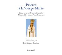 Prières à la Vierge Marie - Pour nous et le monde entier Notre Mère nous t'implorons… Pour nous et le monde entier. Notre mère nous t'implorons ... - Jean-Jacques Boucher - Lanore - broché - Anthologi