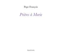 Prières à Marie Mère de Dieu, mère du monde - Pape François - Des Equateurs Eds - broché - Témoignage