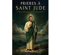 Prières À Saint Jude: Livre de Prières À Saint Jude Thaddée, Apôtre de Jésus. Le Patron Des Causes Désespérées Et Impossibles. Sélection de Prières Miraculeuses Et Neuvaine - Édition Française
