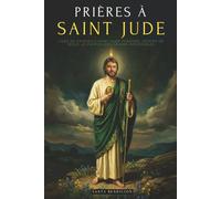 PRIÈRES À SAINT JUDE: LIVRE DE PRIÈRES À SAINT JUDE THADDÉE, APÔTRE DE JÉSUS. LE PATRON DES CAUSES DÉSESPÉRÉES ET IMPOSSIBLES. SÉLECTION DE PRIÈRES MIRACULEUSES ET NEUVAINE.