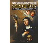 PRIÈRES À SAINTE RITA: LIVRE DE PRIÈRES À SAINTE RITA DE CASCIA - LA SAINTE DE L’IMPOSSIBLE, AVOCATE DES CAS DIFFICILES ET DÉSESPÉRÉS, PATRONNE DES ... - SAINTS CATHOLIQUES - FRENCH EDITION