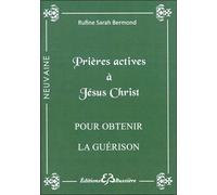 Prières actives à Jésus-Christ - Pour obtenir la guérison - Rufine Sarah Bermond - Bussiere - broché - Essai