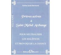 Prières actives à Saint Michel Archange - Pour neutraliser les maléfices Pour neutraliser les maléfices et provoquer la chance - Rufine Sarah Bermond - Bussiere - broché - Essai