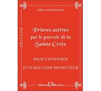 Prières actives par le pouvoir de la Sainte Croix - Pour s'entourer d'un bouclier protecteur - Rufine Sarah Bermond - Bussiere - broché - Essai