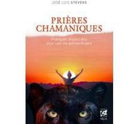 Prières chamaniques - Pratiques ancestrales pour une vie extra-ordinaire Jose Luis Stevens (Auteur), Don José Ruiz (Avant-propos), Charlène Férès (Traduction)