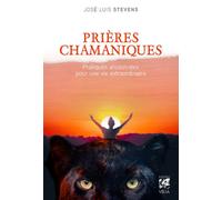 Prières chamaniques - Pratiques ancestrales pour une vie extra-ordinaire