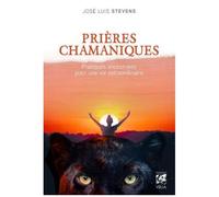 Prières chamaniques - Pratiques ancestrales pour une vie extra-ordinaire