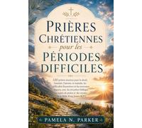 Prières chrétiennes pour les périodes difficiles: 120 prières sincères pour le deuil, l'anxiété, l'attente, la maladie, les difficultés financières et les nouveaux départs, avec du réconfort biblique