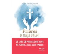 Prières de chaque instant Le livre de prières dont vous ne pourrez plus vous passer - Pierre Amar - Artege - broché - Essai
