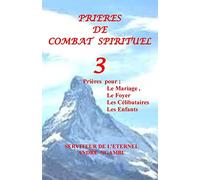 Prières de Combat Spirituel 3: Prières pour le Mariage,Les Célibataires, Les Enfants