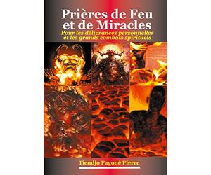 Prières de feu et de miracles: Pour les Délivrances Personnelles et les Grands Combats Spirituels