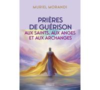 Prières de guérison - Aux saints, aux anges et aux archanges - Muriel Morandi - Exergue - broché - Essai
