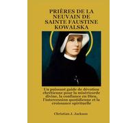 PRIÈRES DE LA NEUVAIN DE SAINTE FAUSTINE KOWALSKA: Un puissant guide de dévotion chrétienne pour la miséricorde divine, la confiance en Dieu, l'intercession quotidienne et la croissance spirituelle
