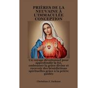 PRIÈRES DE LA NEUVAINE À L'IMMACULÉE CONCEPTION: Un voyage dévotionnel pour approfondir la foi, embrasser la grâce divine et recevoir des bénédictions spirituelles grâce à la prière guidée
