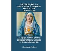 PRIÈRES DE LA NEUVAINE À NOTRE-DAME DES DOULEURS: Un voyage de neuf jours de consolation, de guérison, de réflexion, d'espoir, de grâce et de dévotion mariale